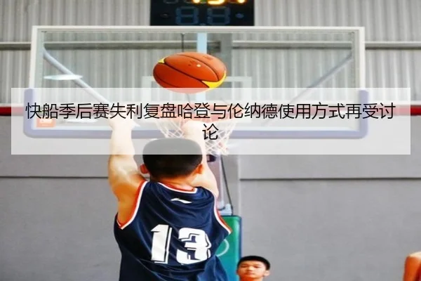快船季后赛失利复盘哈登与伦纳德使用方式再受讨论